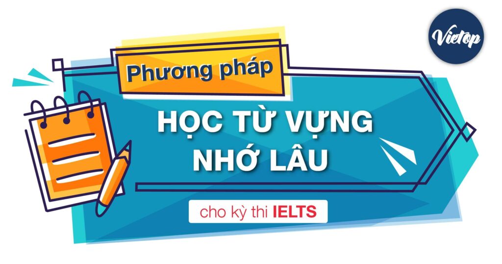 Cách học từ vựng IELTS hiệu quả và nhớ lâu