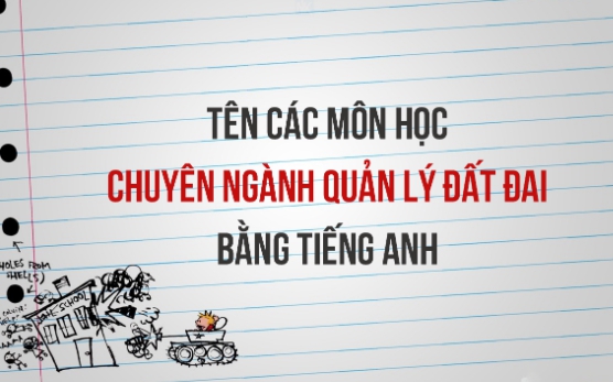 Tên những môn học chuyên ngành điều hành đất đai bằng tiếng Anh