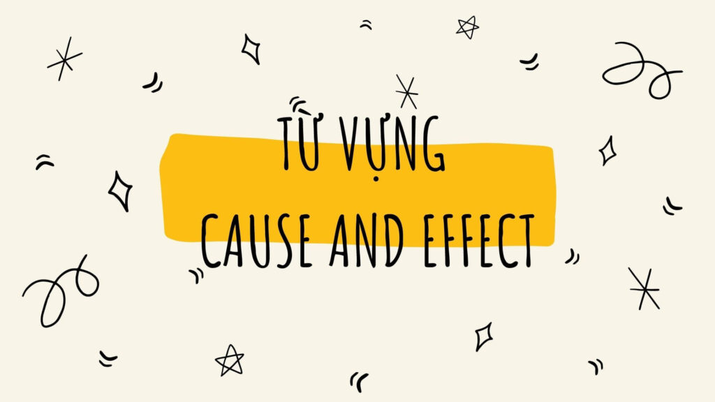 Từ vựng thường dùng trong bài Cause và Effect