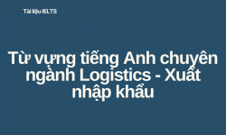 Từ vựng tiếng Anh chuyên ngành Logistics – Xuất nhập khẩu