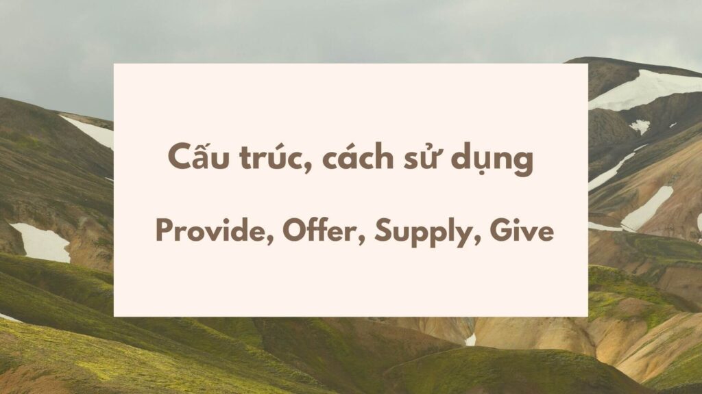 Cách sử dụng, cấu trúc Provide, Offer, Supply, Give trong tiếng Anh