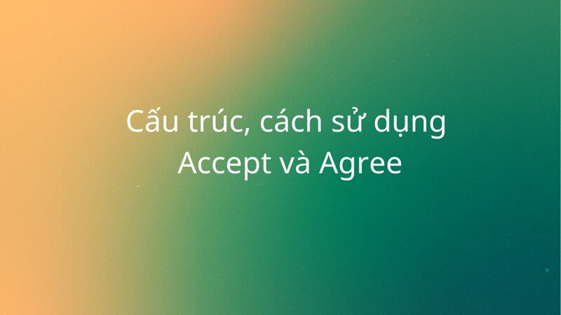 Cấu trúc, cách sử dụng Accept và Agree