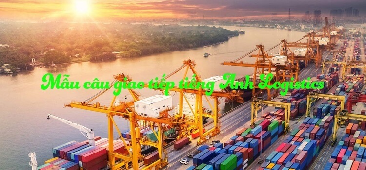 Mẫu câu giao tiếp tiếng Anh Logistics