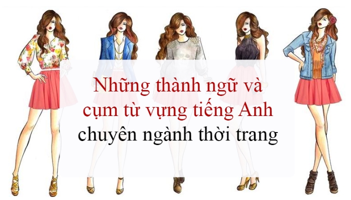 Những cụm từ thành ngữ từ vựng tiếng Anh chuyên ngành thời trang