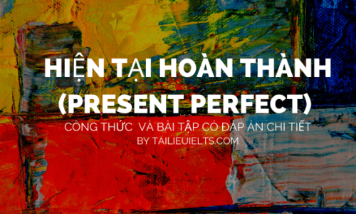 Hiện tại hoàn thành (Present Perfect) - Công thức và bài tập có đáp án chi tiết