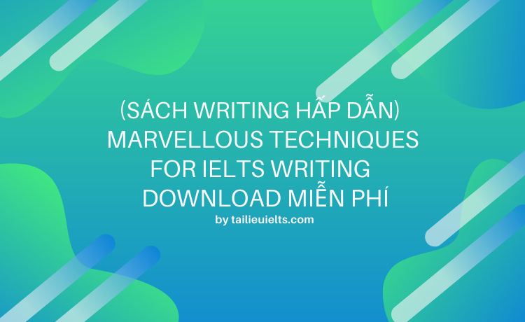 (Sách Writing hấp dẫn) Marvellous Techniques for IELTS Writing - Download miễn phí