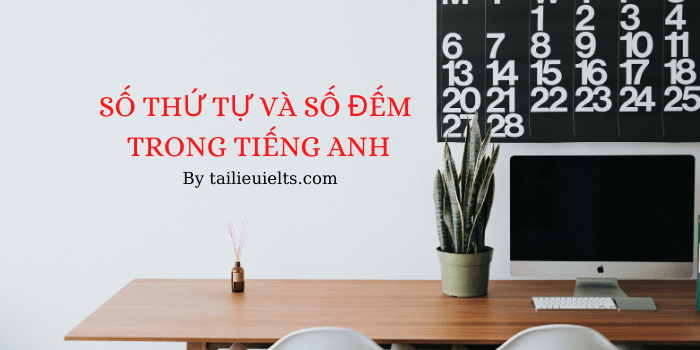 Tất tần tật về số đếm và số thứ tự trong tiếng Anh