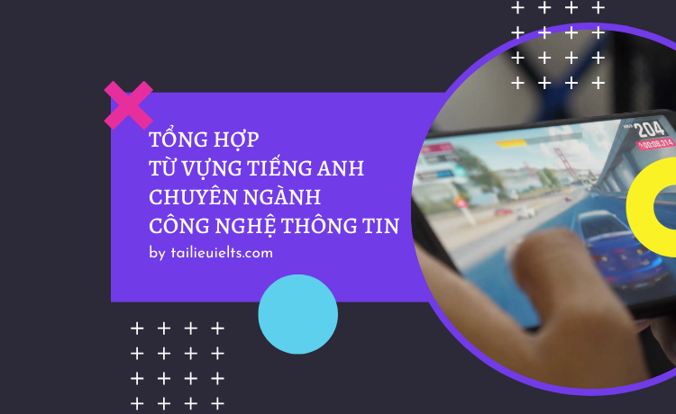 Tổng hợp từ vựng tiếng Anh chuyên ngành Công nghệ thông tin