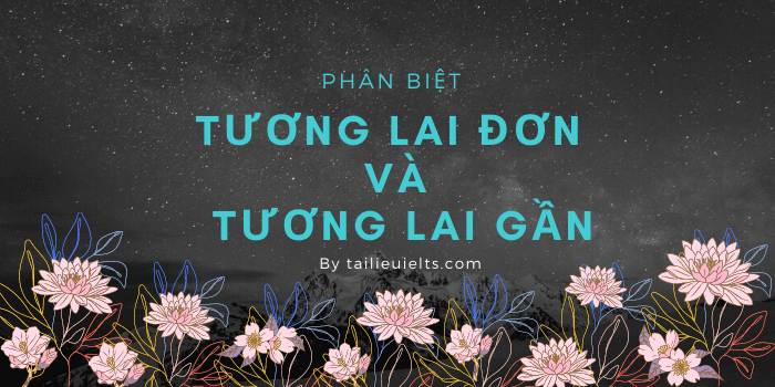 Phân biệt thì Tương lai đơn và Tương lai gần