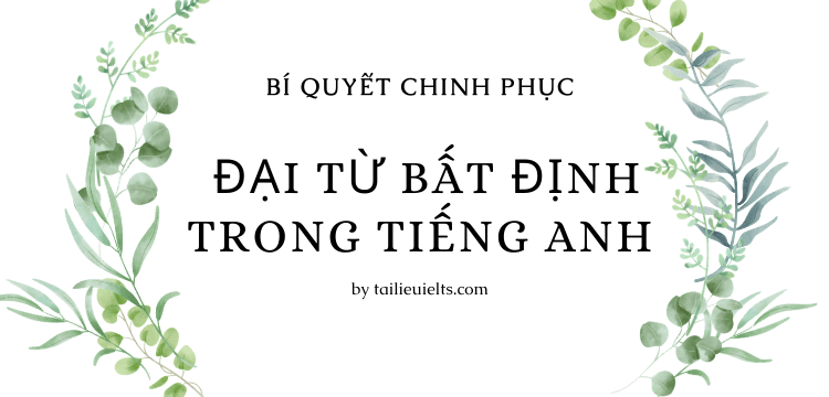 Bí quyết chinh phục Đại từ bất định trong tiếng Anh