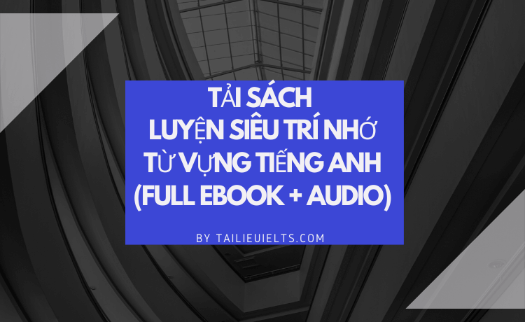 Tải sách luyện Siêu trí nhớ từ vựng tiếng Anh (full Ebook + Audio)