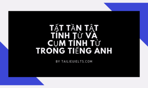 Tìm hiểu tính từ và Cụm Tính từ trong tiếng Anh từ A -> Z