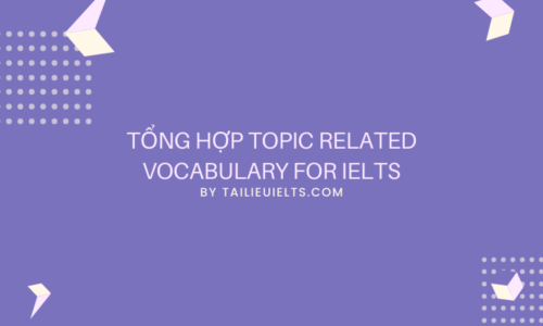 Tổng hợp Topic Related Vocabulary for IELTS