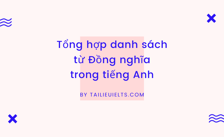 Tổng hợp danh sách từ Đồng nghĩa trong tiếng Anh