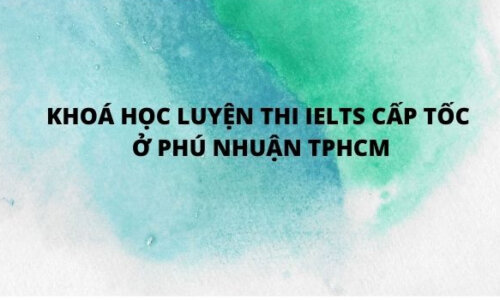 Khóa học luyện thi IELTS cấp tốc ở Phú Nhuận TPHCM