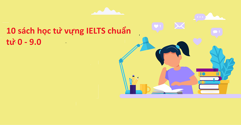 Top 10 những sách học từ vựng IELTS chuẩn từ 0 – 9.0 