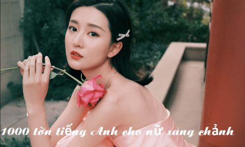 Lưu ngay 1000 tên tiếng Anh cho nữ sang chảnh