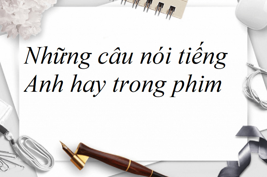 Những câu nói tiếng Anh hay trong phim