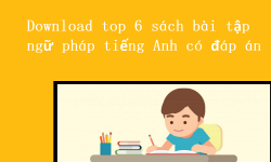 Download top 6 sách bài tập ngữ pháp tiếng Anh có đáp án