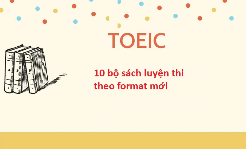 Download 10 bộ sách luyện thi TOEIC theo format mới hay nhất