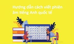 Hướng dẫn cách viết phiên âm tiếng Anh quốc tế đầy đủ nhất