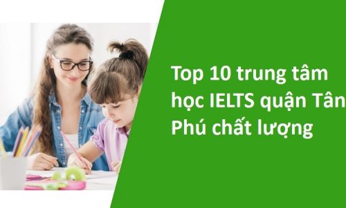 Top 10 trung tâm học IELTS quận Tân Phú chất lượng nhất