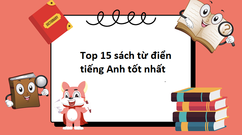 Review top 15 sách từ điển tiếng Anh tốt nhất hiện nay