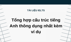 Tổng hợp cấu trúc tiếng Anh thông dụng nhất kèm ví dụ