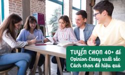 40+ đề Opinion Essay xuất sắc – Cách chọn đề hiệu quả
