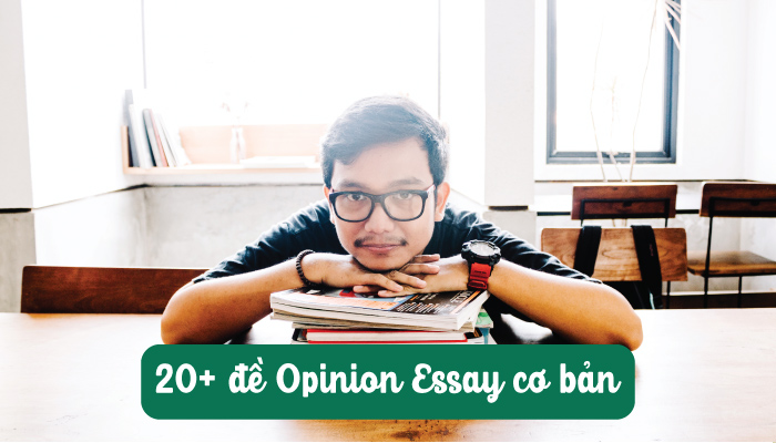 20+ đề opinion essay cơ bản