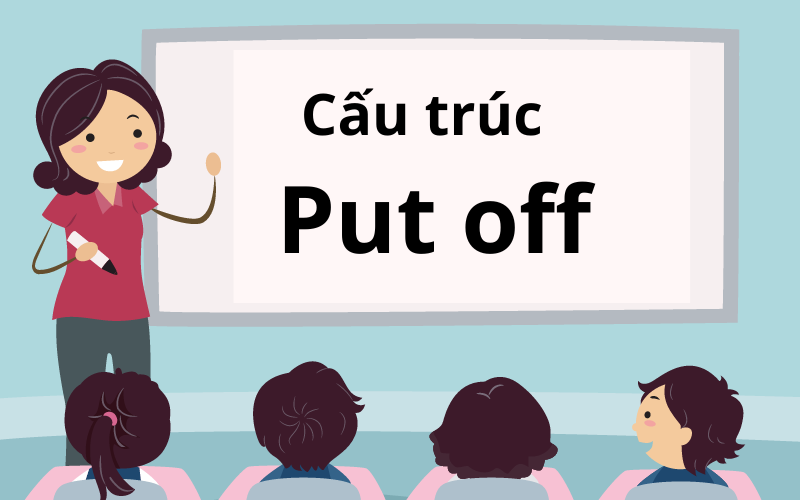 Tổng hợp các cấu trúc về Put off và cách dùng