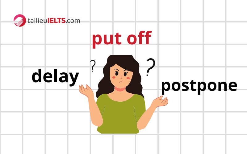 Phân biệt cụm từ put off và delay, postpone