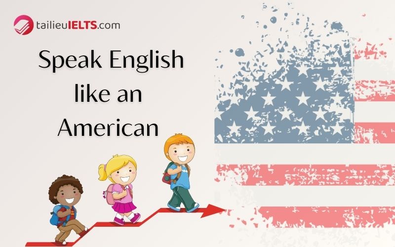 Hướng dẫn học sách Speak English like an American hiệu quả nhất 