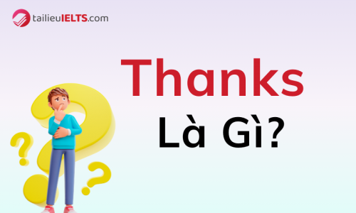 Thanks là gì? Ý nghĩa và phân biệt Thanks và Thank