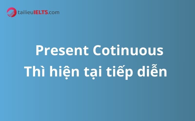 Thì hiện tại tiếp diễn – Present Cotinuous