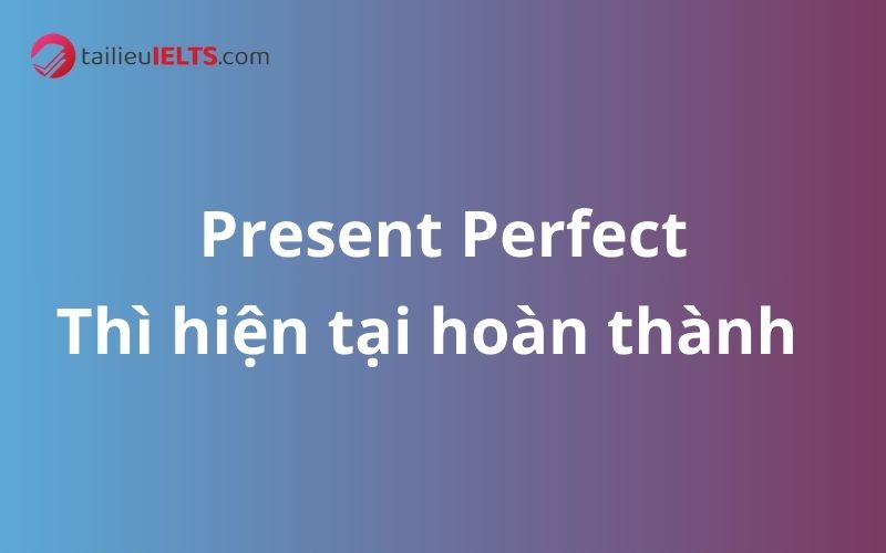 Thì hiện tại hoàn thành – Present Perfect