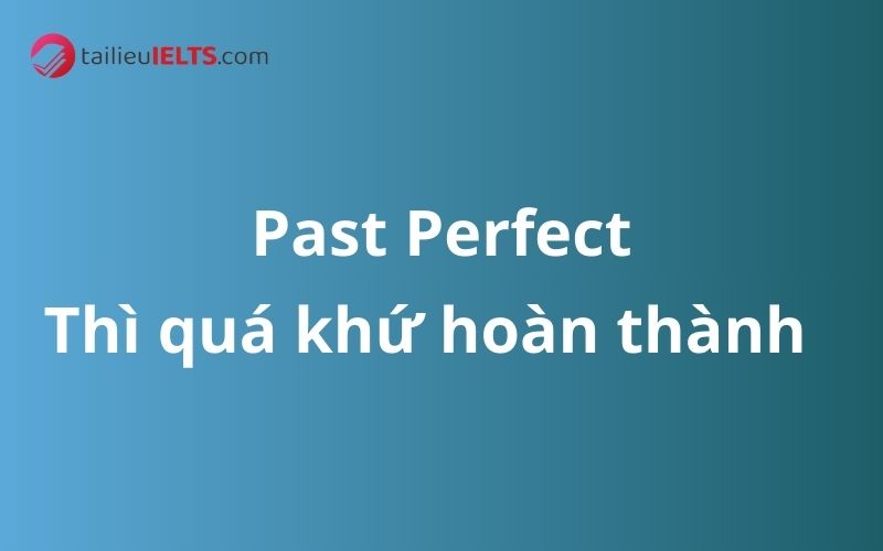 Thì quá khứ hoàn thành – Past Perfect