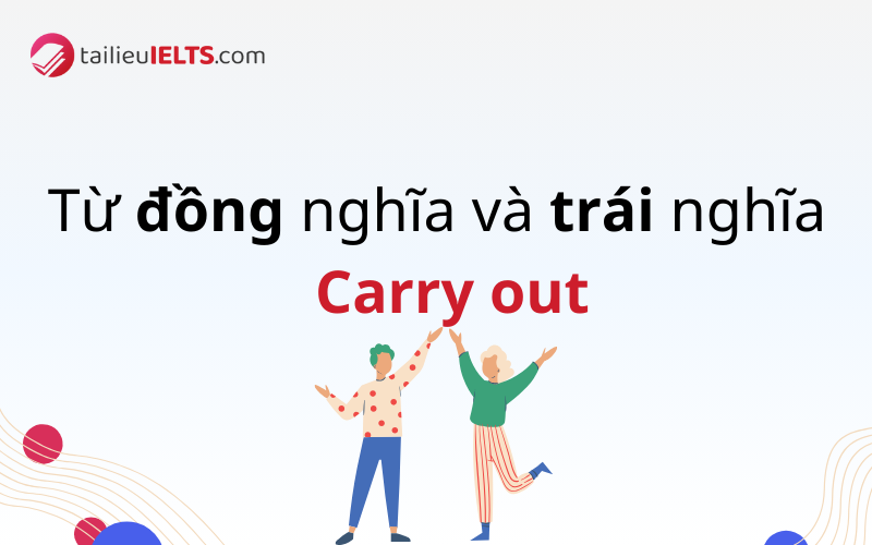 Các từ đồng nghĩa và trái nghĩa với carry out