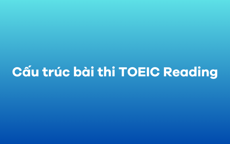 Cấu trúc bài thi TOEIC Reading