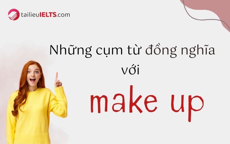 Những cụm từ đồng nghĩa với make up