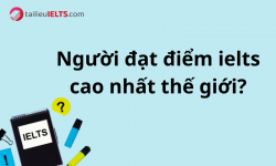 Bạn có biết người đạt điểm ielts cao nhất thế giới?