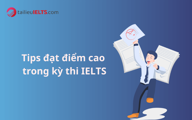 Tips đạt điểm cao trong kỳ thi IELTS