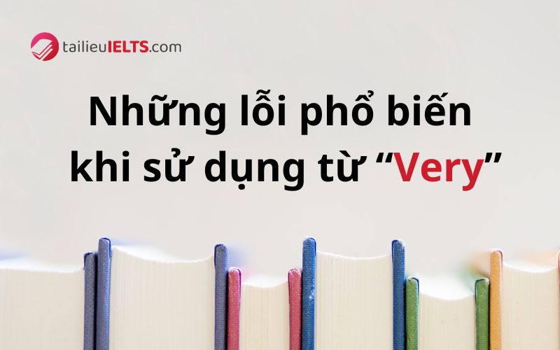 Những lỗi phổ biến khi sử dụng từ "very”