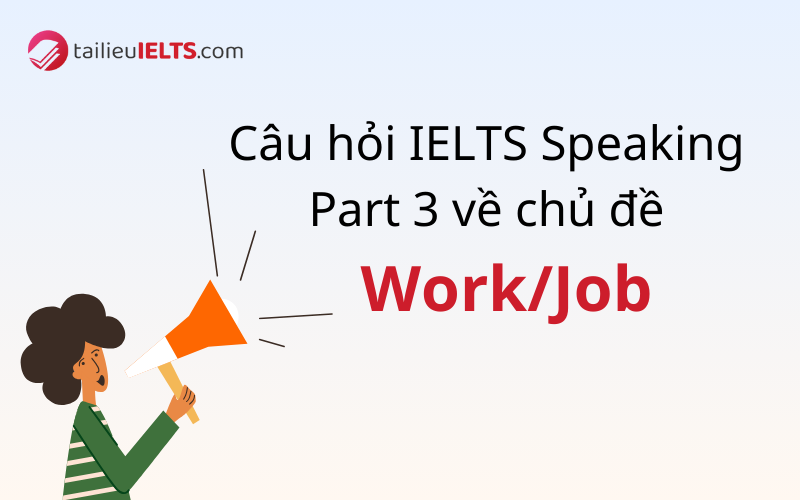 Câu hỏi IELTS Speaking Part 3 về chủ đề Work/Job