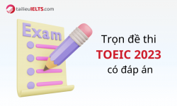 Tổng hợp đề thi TOEIC có đáp án chi tiết 2025 + Audio