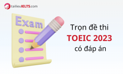 Trọn bộ đề thi TOEIC tổng hợp 2023 có đáp án