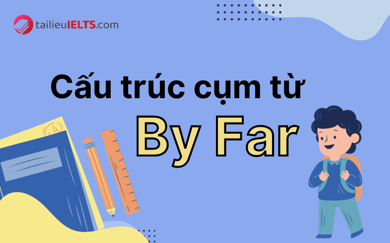 cau truc cum tu by far